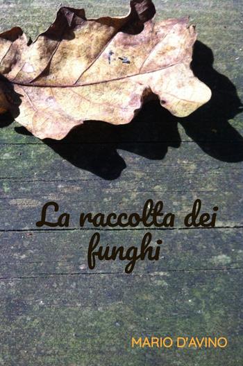 La raccolta dei funghi - Mario D'Avino - Libro ilmiolibro self publishing 2021, La community di ilmiolibro.it | Libraccio.it