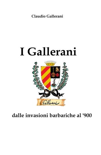I Gallerani dalle invasioni barbariche al '900 - Claudio Gallerani - Libro ilmiolibro self publishing 2021, La community di ilmiolibro.it | Libraccio.it