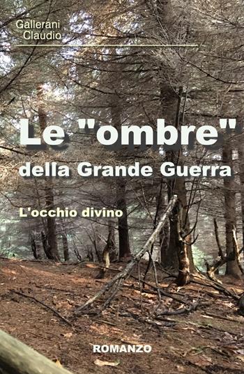 Le "ombre" della Grande Guerra. L'occhio divino - Claudio Gallerani - Libro ilmiolibro self publishing 2021, La community di ilmiolibro.it | Libraccio.it