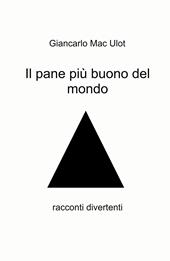 Il pane più buono del mondo. Racconti divertenti