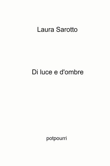 Di luce e d'ombre. Potpourri - Laura Sarotto - Libro ilmiolibro self publishing 2021, La community di ilmiolibro.it | Libraccio.it