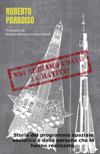 Noi abbiamo usato le matite! Storia del programma spaziale sovietico e delle persone che lo hanno realizzato. - Roberto Paradiso - Libro ilmiolibro self publishing 2021, La community di ilmiolibro.it | Libraccio.it