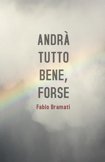 Andrà tutto bene, forse - Fabio Bramati - Libro ilmiolibro self publishing 2021, La community di ilmiolibro.it | Libraccio.it