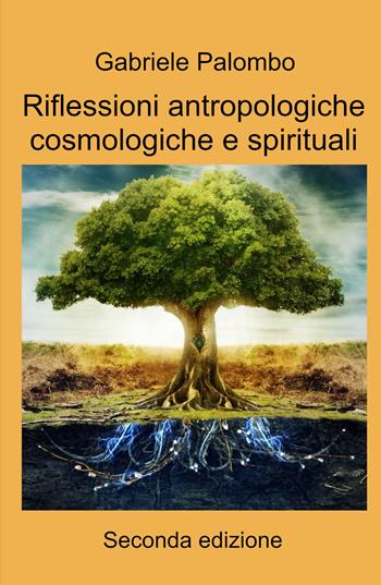 Riflessioni antropologiche cosmologiche e spirituali - Gabriele Palombo - Libro ilmiolibro self publishing 2021, La community di ilmiolibro.it | Libraccio.it