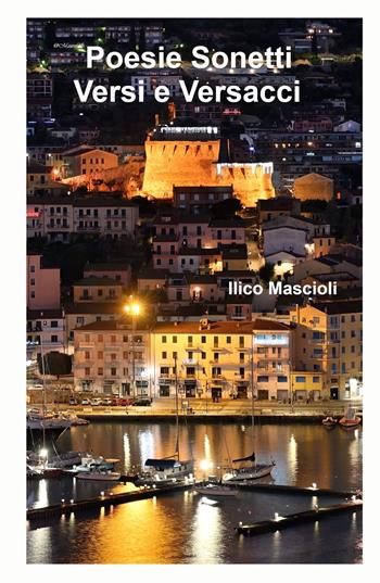 Poesie, sonetti, versi e versacci. Versi in liberta - Ilico Mascioli - Libro ilmiolibro self publishing 2021, La community di ilmiolibro.it | Libraccio.it