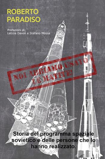 Noi abbiamo usato le matite! Storia del programma spaziale sovietico e delle persone che lo hanno realizzato. - Roberto Paradiso - Libro ilmiolibro self publishing 2021, La community di ilmiolibro.it | Libraccio.it
