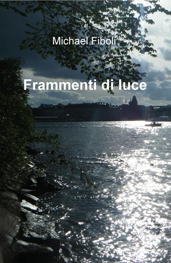 Frammenti di luce - Michael Fiboli - Libro ilmiolibro self publishing 2021, La community di ilmiolibro.it | Libraccio.it