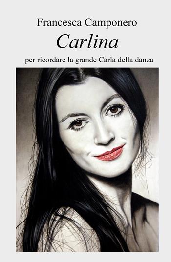 Carlina. Per ricordare la grande Carla della danza - Francesca Camponero - Libro ilmiolibro self publishing 2021, La community di ilmiolibro.it | Libraccio.it