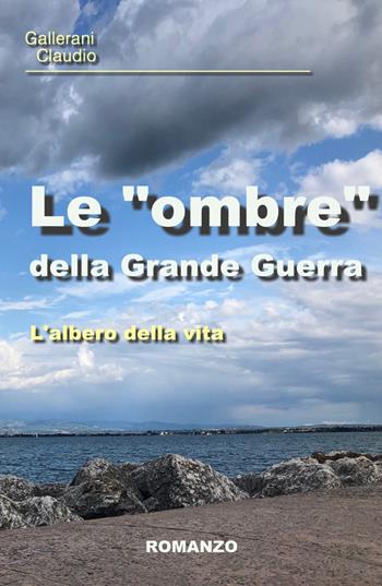 Le "ombre" della Grande Guerra. L'albero della vita - Claudio Gallerani - Libro ilmiolibro self publishing 2021, La community di ilmiolibro.it | Libraccio.it