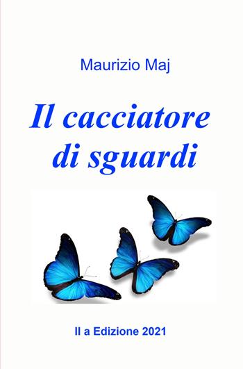 Il cacciatore di sguardi - Maurizio Maj - Libro ilmiolibro self publishing 2021, La community di ilmiolibro.it | Libraccio.it