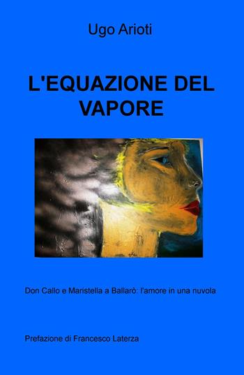 L' equazione del vapore. Don Callo e Maristella a Ballarò: l'amore in una nuvola - Ugo Arioti - Libro ilmiolibro self publishing 2021, La community di ilmiolibro.it | Libraccio.it