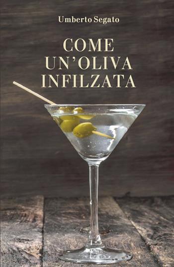 Come un'oliva infilzata - Umberto Segato - Libro ilmiolibro self publishing 2021, La community di ilmiolibro.it | Libraccio.it