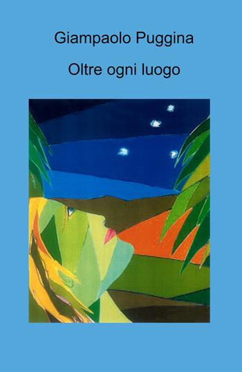 Oltre ogni luogo - Giampaolo Puggina - Libro ilmiolibro self publishing 2021, La community di ilmiolibro.it | Libraccio.it