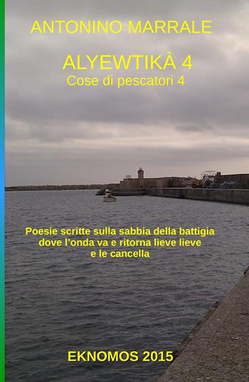 Alyewtikà. Cose di pescatori. Vol. 4 - Antonino Marrale - Libro ilmiolibro self publishing 2021, La community di ilmiolibro.it | Libraccio.it