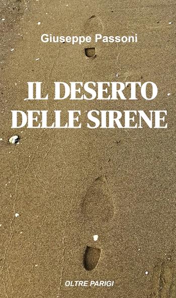 Il deserto delle sirene. Oltre Parigi - Giuseppe Passoni - Libro ilmiolibro self publishing 2022, La community di ilmiolibro.it | Libraccio.it