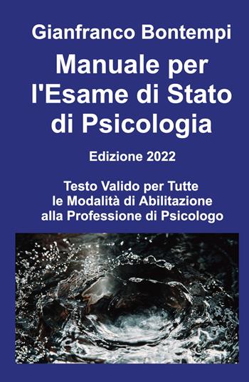Manuale per l'esame di Stato di psicologia. Edizione 2022. Testo valido per tutte le modalità di abilitazione alla professione di psicologo - Gianfranco Bontempi - Libro ilmiolibro self publishing 2022, La community di ilmiolibro.it | Libraccio.it