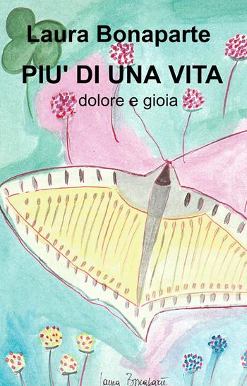 Più di una vita. Dolore e gioia - Laura Bonaparte - Libro ilmiolibro self publishing 2022, La community di ilmiolibro.it | Libraccio.it