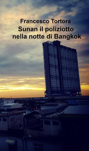 Sunan il poliziotto nella notte di Bangkok - Francesco Tortora - Libro ilmiolibro self publishing 2022, La community di ilmiolibro.it | Libraccio.it