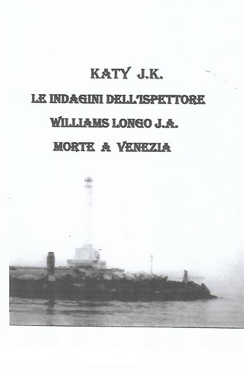 Le indagini dell'ispettore Williams Longo. J. A. Morte a Venezia - Katy J.K - Libro ilmiolibro self publishing 2022, La community di ilmiolibro.it | Libraccio.it