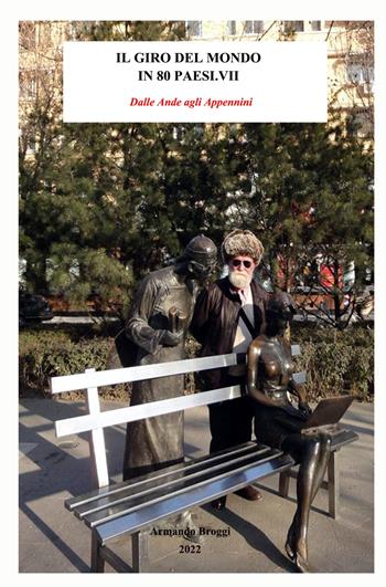 Il giro del mondo in 80 Paesi. Vol. 7: Dalle Ande agli Appennini. - Armando Broggi - Libro ilmiolibro self publishing 2022, La community di ilmiolibro.it | Libraccio.it