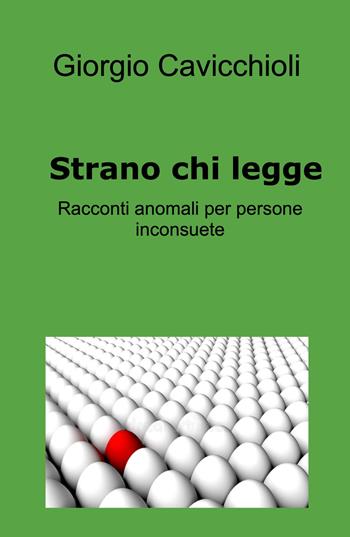 Strano chi legge. Racconti anomali per persone inconsuete - Giorgio Cavicchioli - Libro ilmiolibro self publishing 2022, La community di ilmiolibro.it | Libraccio.it