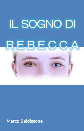 Il sogno di Rebecca - Marco Baldissone - Libro ilmiolibro self publishing 2022, La community di ilmiolibro.it | Libraccio.it
