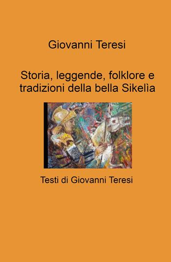 Storia, leggende, folklore e tradizioni della bella Sikelia - Giovanni Teresi - Libro ilmiolibro self publishing 2022, La community di ilmiolibro.it | Libraccio.it
