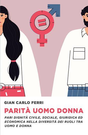 Parità uomo donna. Pari dignità civile, sociale ed economica nella diversità di ruoli tra uomo e donna - Gian Carlo Ferri - Libro ilmiolibro self publishing 2022, La community di ilmiolibro.it | Libraccio.it