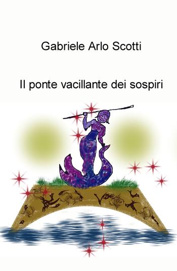 Il ponte vacillante dei sospiri - Gabriele Arlo Scotti - Libro ilmiolibro self publishing 2022, La community di ilmiolibro.it | Libraccio.it
