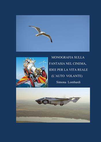 Monografia sulla fantasia nel cinema, idee per la vita reale (l'auto volante) - Simona Lombardi - Libro ilmiolibro self publishing 2022, La community di ilmiolibro.it | Libraccio.it