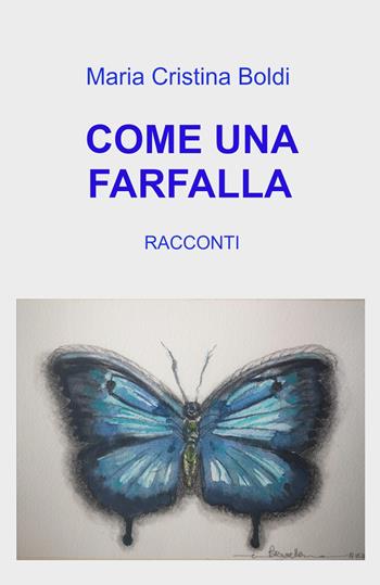 Come una farfalla - Maria Cristina Boldi - Libro ilmiolibro self publishing 2022, La community di ilmiolibro.it | Libraccio.it