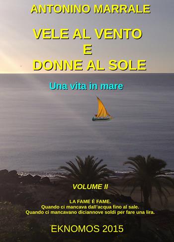 Vele al vento e donne al sole. Una vita in mare. Vol. 2 - Antonino Marrale - Libro ilmiolibro self publishing 2022, La community di ilmiolibro.it | Libraccio.it