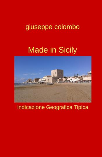 Made in Sicily. Indicazione geografica tipica - Giuseppe Colombo - Libro ilmiolibro self publishing 2022, La community di ilmiolibro.it | Libraccio.it