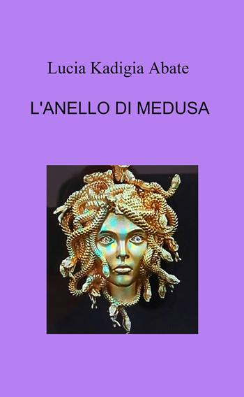 L' anello di Medusa - Lucia Kadigia Abate - Libro ilmiolibro self publishing 2022, La community di ilmiolibro.it | Libraccio.it