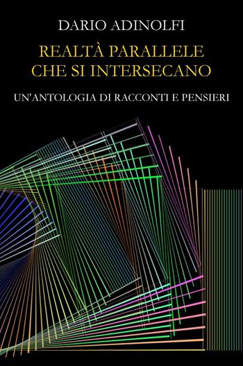 Realtà parallele che si intersecano - Dario Adinolfi - Libro ilmiolibro self publishing 2022, La community di ilmiolibro.it | Libraccio.it