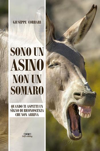 Sono un asino, non un somaro. Quando ti aspetti un segno di riconoscenza che non arriva - Giuseppe Corbari - Libro ilmiolibro self publishing 2022, La community di ilmiolibro.it | Libraccio.it