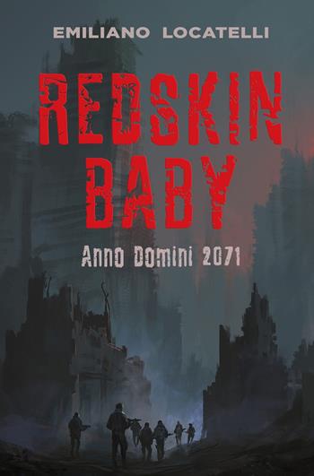 Redskin Baby. Anno Domini 2071 - Emiliano Locatelli - Libro ilmiolibro self publishing 2022, La community di ilmiolibro.it | Libraccio.it