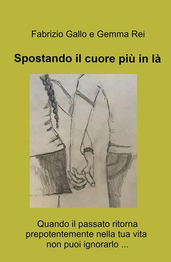 Spostando il cuore piu in la. Quando il passato ritorna prepotentemente nella tua vita non puoi ignorarlo... - Fabrizio Gallo, Gemma Rei - Libro ilmiolibro self publishing 2022, La community di ilmiolibro.it | Libraccio.it