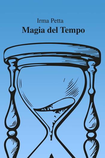 Magia del tempo - Irma Petta - Libro ilmiolibro self publishing 2022, La community di ilmiolibro.it | Libraccio.it