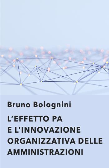 L' effetto PA. L'innovazione organizzativa delle amministrazioni - Bruno Bolognini - Libro ilmiolibro self publishing 2022, La community di ilmiolibro.it | Libraccio.it