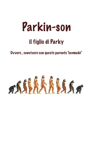 Parkin-Son. Il figlio di Parky. Ovvero, convivere con questo parente "scomodo" - Miro Serasini - Libro ilmiolibro self publishing 2022, La community di ilmiolibro.it | Libraccio.it
