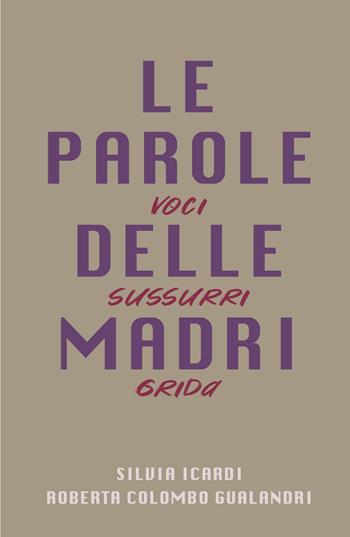 Le parole delle madri. Voci sussurri grida - Roberta Colombo Gualandri, Silvia Icardi - Libro ilmiolibro self publishing 2022, La community di ilmiolibro.it | Libraccio.it
