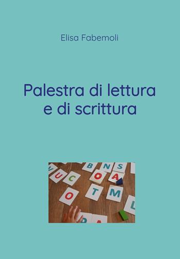 Palestra di lettura e di scrittura - Elisa Fabemoli - Libro ilmiolibro self publishing 2022, La community di ilmiolibro.it | Libraccio.it