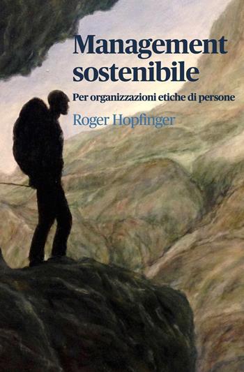 Management sostenibile. Per organizzazioni etiche di persone - Roger Hopfinger - Libro ilmiolibro self publishing 2022, La community di ilmiolibro.it | Libraccio.it
