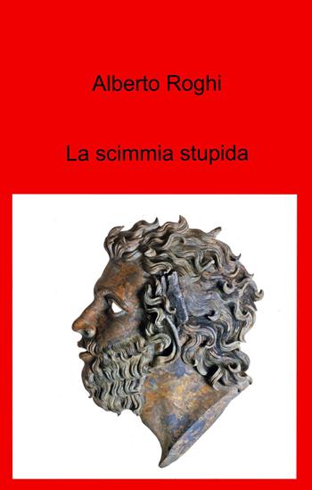 La scimmia stupida - Alberto Roghi - Libro ilmiolibro self publishing 2022, La community di ilmiolibro.it | Libraccio.it