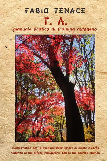 T. A. Manuale pratico di training autogeno. Guida pratica per la gestione dello stress di mente e corpo - Fabio Tenace - Libro ilmiolibro self publishing 2022, La community di ilmiolibro.it | Libraccio.it