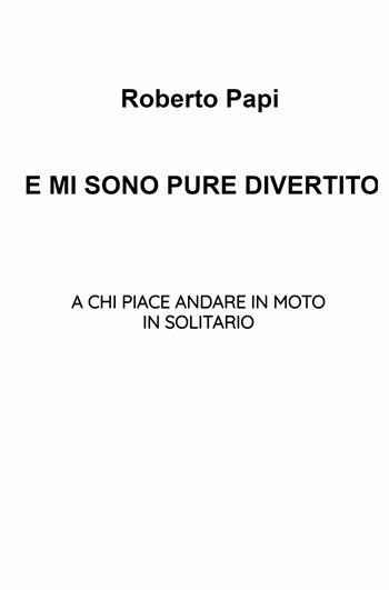 E mi sono pure divertito - Roberto Papi - Libro ilmiolibro self publishing 2022, La community di ilmiolibro.it | Libraccio.it