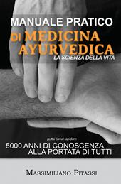 Manuale pratico di medicina ayurvedica. La scienza della vita. 5000 anni di conoscenza alla portata di tutti