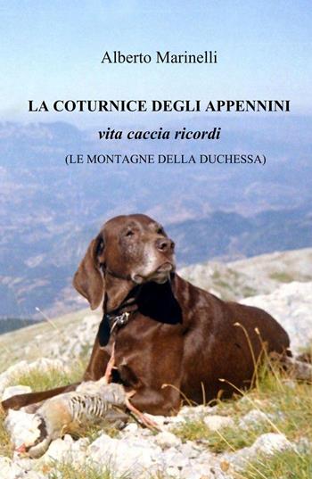 La Coturnice degli Appennini. Vita caccia ricordi. (Le montagne delle Duchessa) - Alberto Marinelli - Libro ilmiolibro self publishing 2022, La community di ilmiolibro.it | Libraccio.it