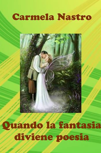 Quando la fantasia diviene poesia - Carmela Nastro - Libro ilmiolibro self publishing 2022, La community di ilmiolibro.it | Libraccio.it